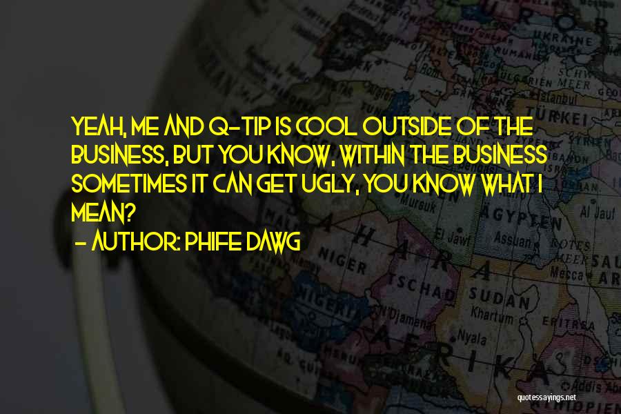 Phife Dawg Quotes: Yeah, Me And Q-tip Is Cool Outside Of The Business, But You Know, Within The Business Sometimes It Can Get