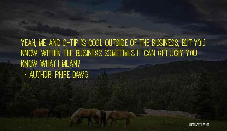 Phife Dawg Quotes: Yeah, Me And Q-tip Is Cool Outside Of The Business, But You Know, Within The Business Sometimes It Can Get