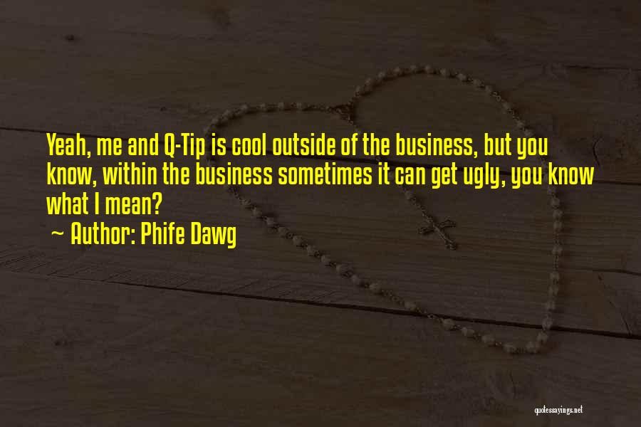 Phife Dawg Quotes: Yeah, Me And Q-tip Is Cool Outside Of The Business, But You Know, Within The Business Sometimes It Can Get