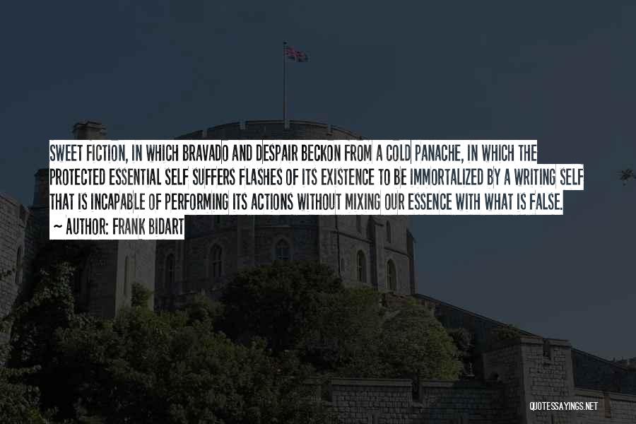 Frank Bidart Quotes: Sweet Fiction, In Which Bravado And Despair Beckon From A Cold Panache, In Which The Protected Essential Self Suffers Flashes