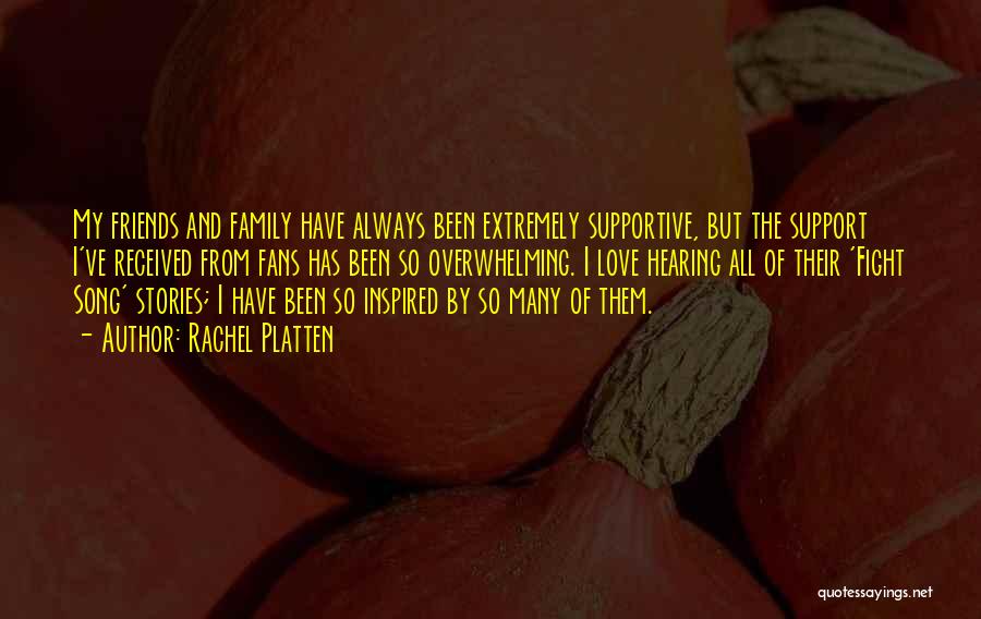Rachel Platten Quotes: My Friends And Family Have Always Been Extremely Supportive, But The Support I've Received From Fans Has Been So Overwhelming.
