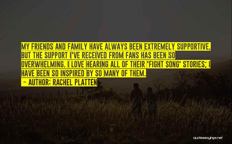 Rachel Platten Quotes: My Friends And Family Have Always Been Extremely Supportive, But The Support I've Received From Fans Has Been So Overwhelming.