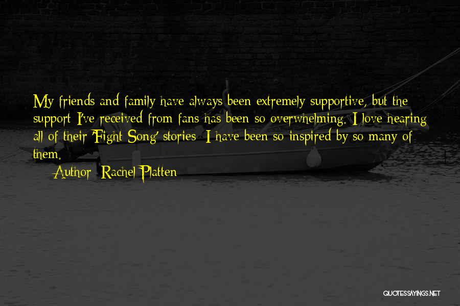 Rachel Platten Quotes: My Friends And Family Have Always Been Extremely Supportive, But The Support I've Received From Fans Has Been So Overwhelming.