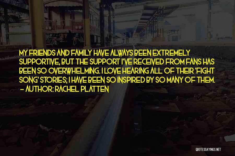 Rachel Platten Quotes: My Friends And Family Have Always Been Extremely Supportive, But The Support I've Received From Fans Has Been So Overwhelming.