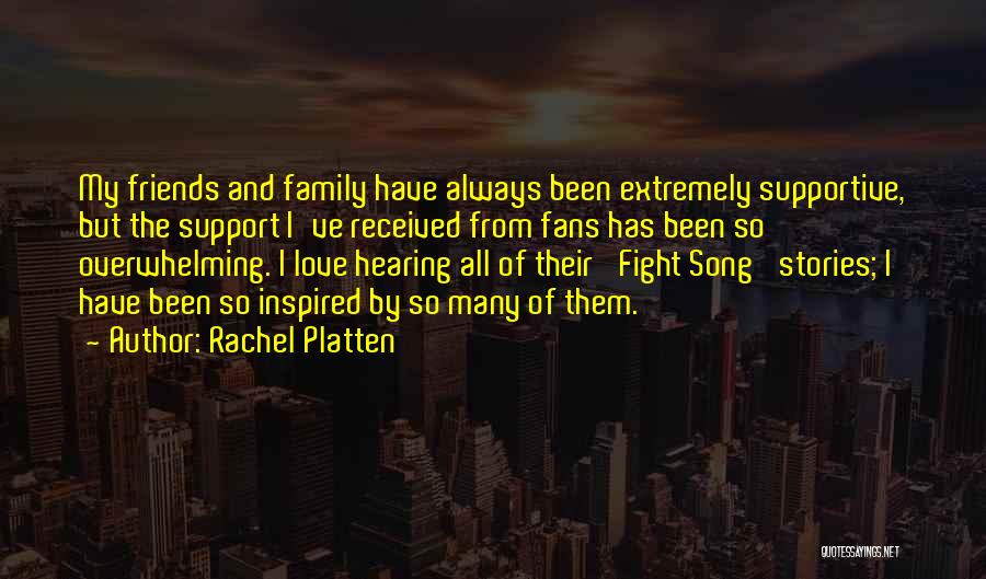 Rachel Platten Quotes: My Friends And Family Have Always Been Extremely Supportive, But The Support I've Received From Fans Has Been So Overwhelming.