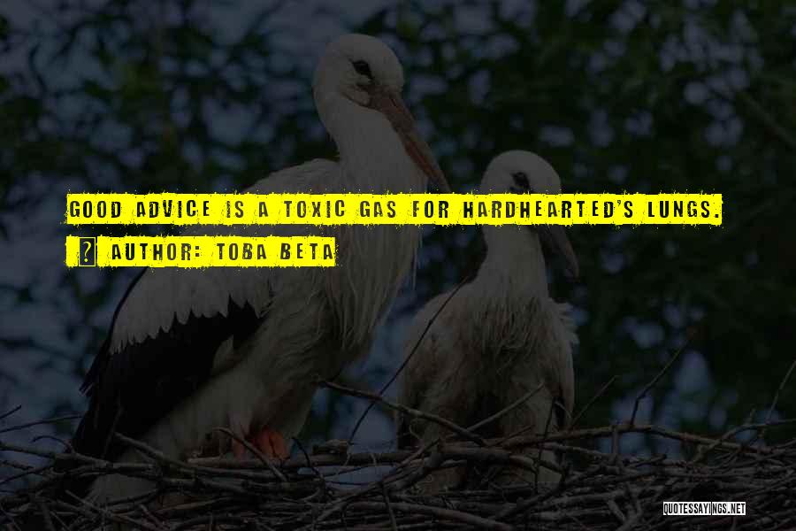 Toba Beta Quotes: Good Advice Is A Toxic Gas For Hardhearted's Lungs.