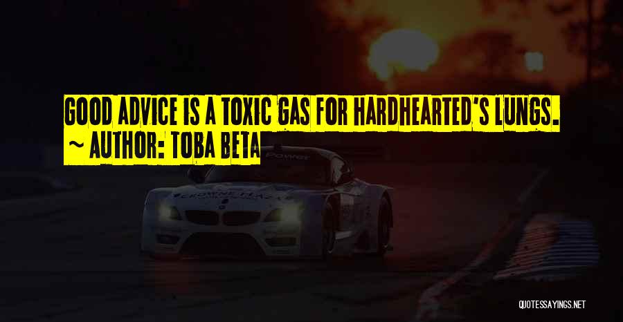 Toba Beta Quotes: Good Advice Is A Toxic Gas For Hardhearted's Lungs.