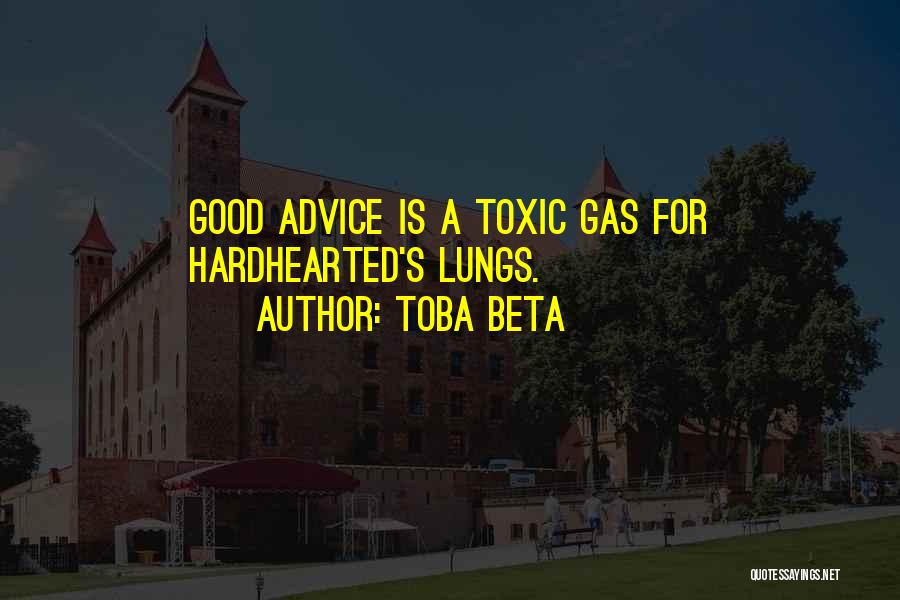 Toba Beta Quotes: Good Advice Is A Toxic Gas For Hardhearted's Lungs.