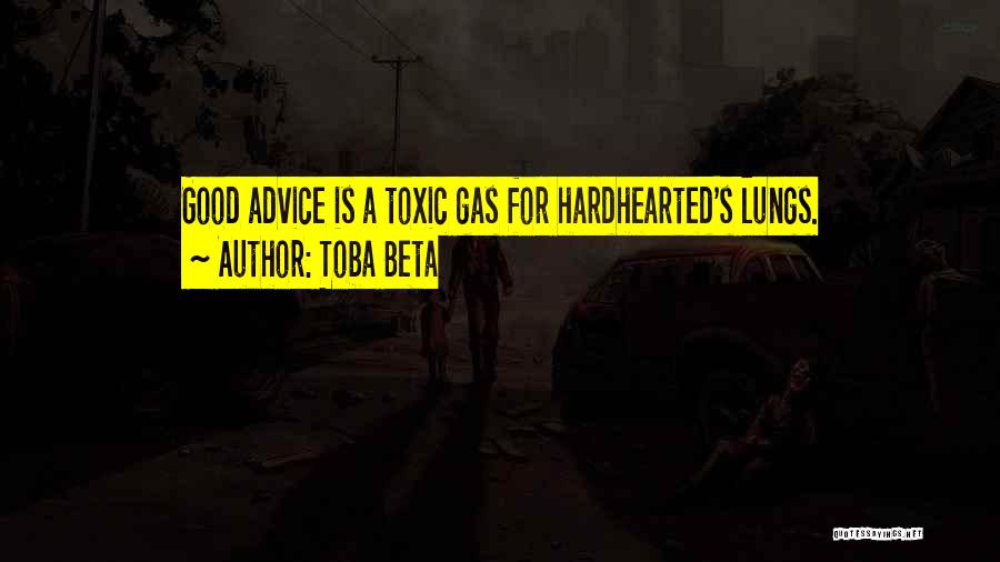 Toba Beta Quotes: Good Advice Is A Toxic Gas For Hardhearted's Lungs.