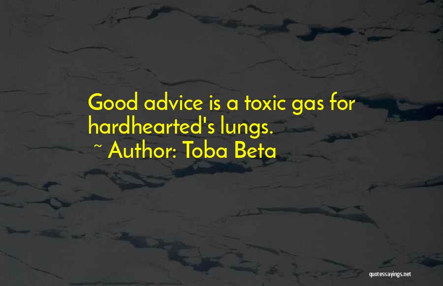 Toba Beta Quotes: Good Advice Is A Toxic Gas For Hardhearted's Lungs.