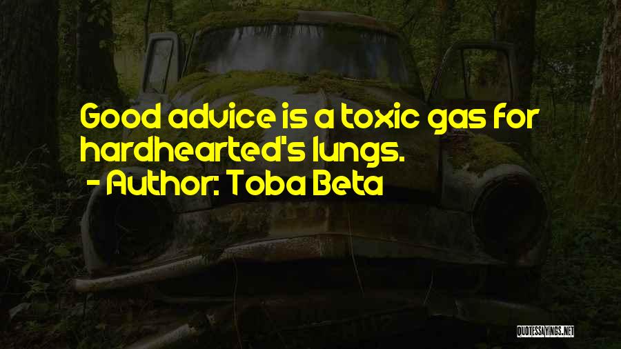 Toba Beta Quotes: Good Advice Is A Toxic Gas For Hardhearted's Lungs.