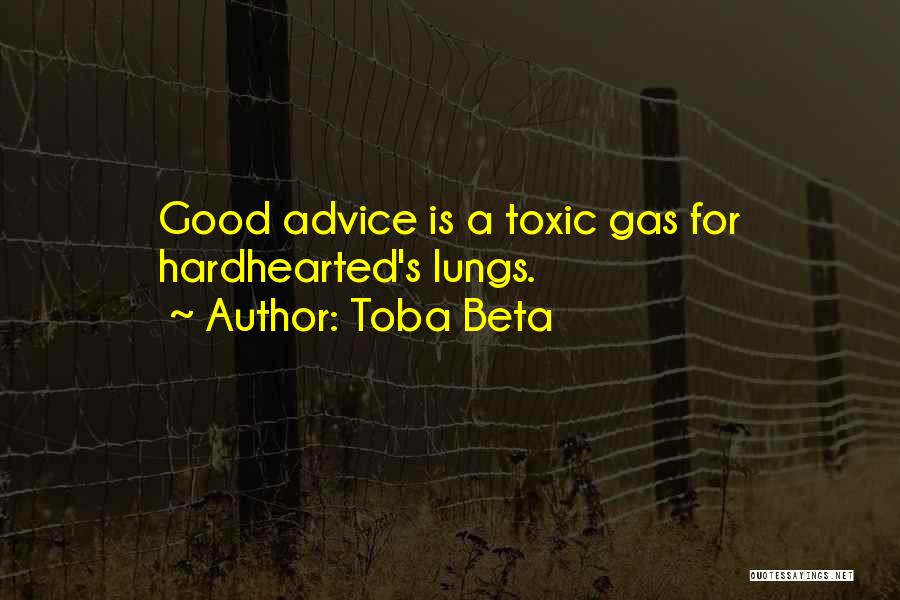 Toba Beta Quotes: Good Advice Is A Toxic Gas For Hardhearted's Lungs.