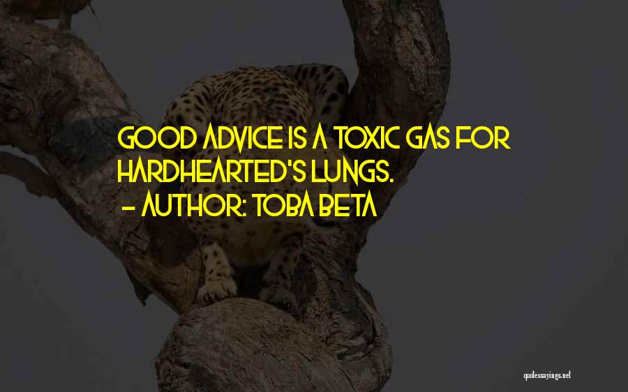 Toba Beta Quotes: Good Advice Is A Toxic Gas For Hardhearted's Lungs.