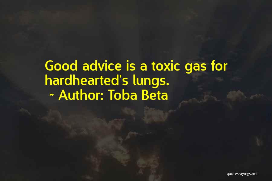 Toba Beta Quotes: Good Advice Is A Toxic Gas For Hardhearted's Lungs.