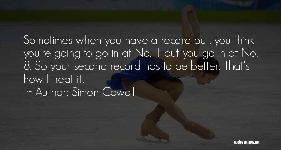 Simon Cowell Quotes: Sometimes When You Have A Record Out, You Think You're Going To Go In At No. 1 But You Go