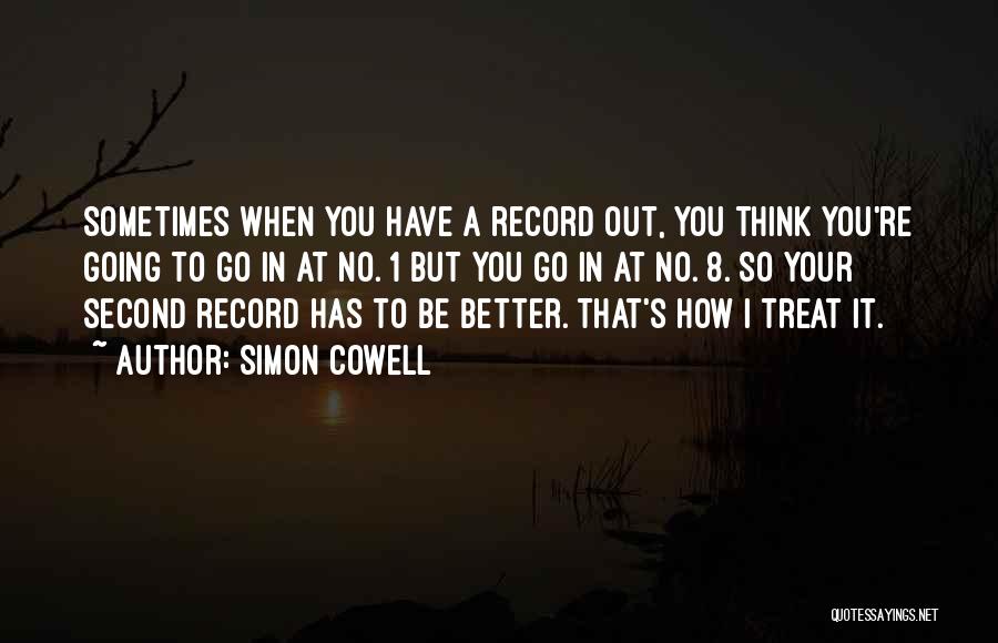 Simon Cowell Quotes: Sometimes When You Have A Record Out, You Think You're Going To Go In At No. 1 But You Go