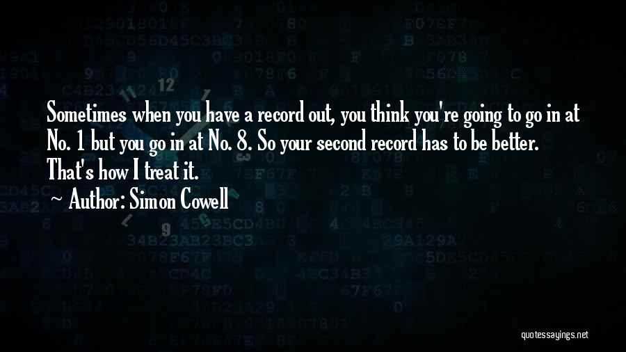 Simon Cowell Quotes: Sometimes When You Have A Record Out, You Think You're Going To Go In At No. 1 But You Go