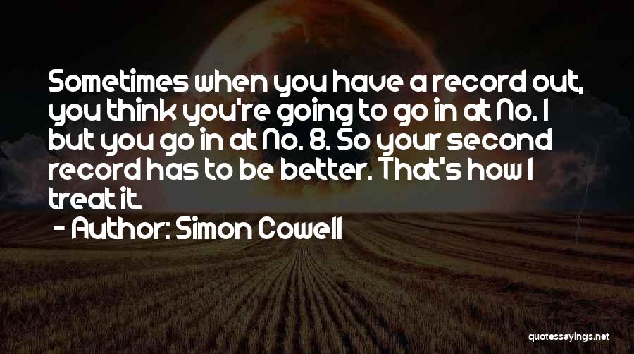 Simon Cowell Quotes: Sometimes When You Have A Record Out, You Think You're Going To Go In At No. 1 But You Go