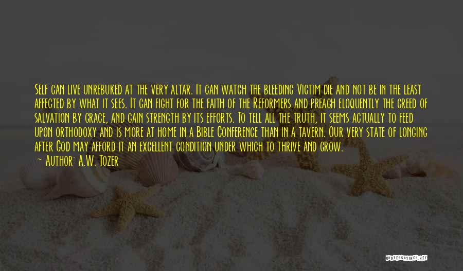 A.W. Tozer Quotes: Self Can Live Unrebuked At The Very Altar. It Can Watch The Bleeding Victim Die And Not Be In The