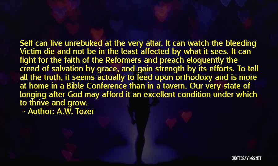 A.W. Tozer Quotes: Self Can Live Unrebuked At The Very Altar. It Can Watch The Bleeding Victim Die And Not Be In The