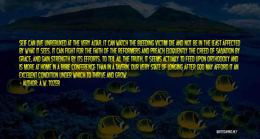 A.W. Tozer Quotes: Self Can Live Unrebuked At The Very Altar. It Can Watch The Bleeding Victim Die And Not Be In The
