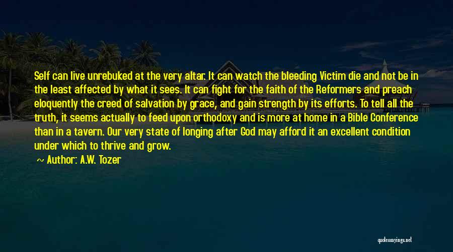 A.W. Tozer Quotes: Self Can Live Unrebuked At The Very Altar. It Can Watch The Bleeding Victim Die And Not Be In The
