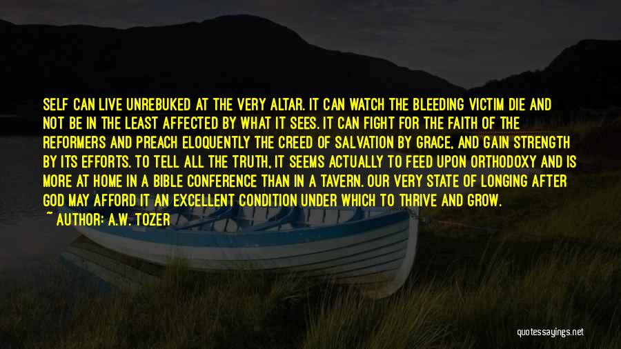 A.W. Tozer Quotes: Self Can Live Unrebuked At The Very Altar. It Can Watch The Bleeding Victim Die And Not Be In The