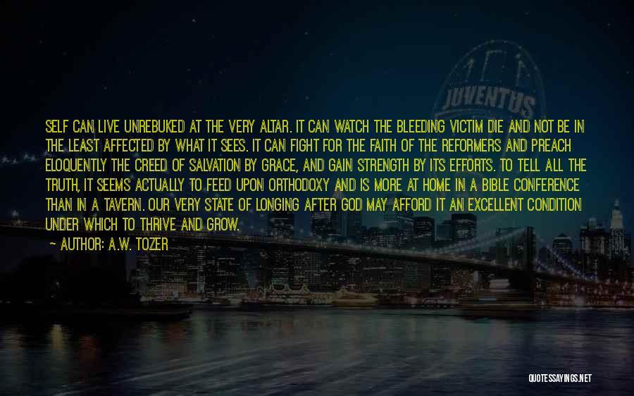 A.W. Tozer Quotes: Self Can Live Unrebuked At The Very Altar. It Can Watch The Bleeding Victim Die And Not Be In The
