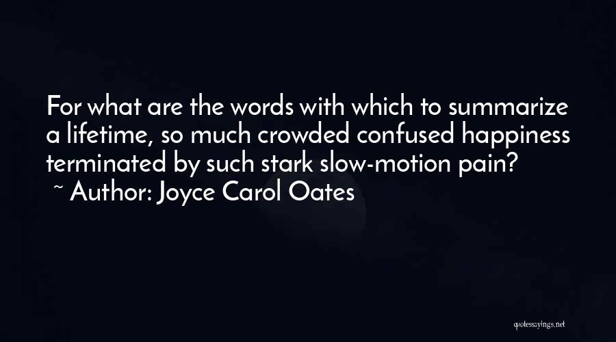 Joyce Carol Oates Quotes: For What Are The Words With Which To Summarize A Lifetime, So Much Crowded Confused Happiness Terminated By Such Stark