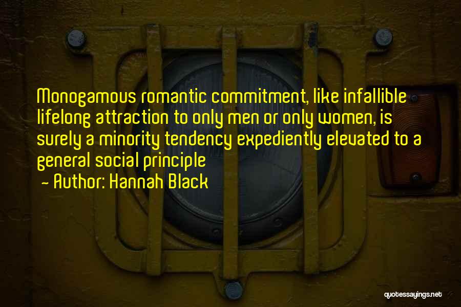 Hannah Black Quotes: Monogamous Romantic Commitment, Like Infallible Lifelong Attraction To Only Men Or Only Women, Is Surely A Minority Tendency Expediently Elevated