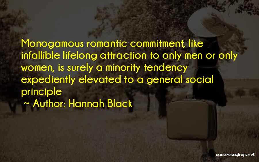 Hannah Black Quotes: Monogamous Romantic Commitment, Like Infallible Lifelong Attraction To Only Men Or Only Women, Is Surely A Minority Tendency Expediently Elevated