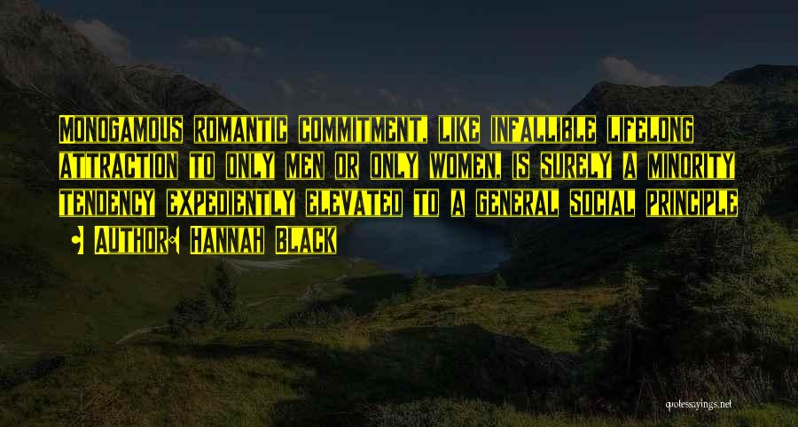Hannah Black Quotes: Monogamous Romantic Commitment, Like Infallible Lifelong Attraction To Only Men Or Only Women, Is Surely A Minority Tendency Expediently Elevated