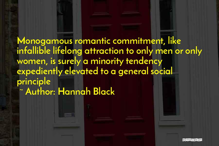 Hannah Black Quotes: Monogamous Romantic Commitment, Like Infallible Lifelong Attraction To Only Men Or Only Women, Is Surely A Minority Tendency Expediently Elevated