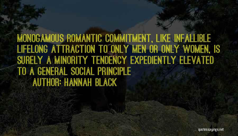 Hannah Black Quotes: Monogamous Romantic Commitment, Like Infallible Lifelong Attraction To Only Men Or Only Women, Is Surely A Minority Tendency Expediently Elevated