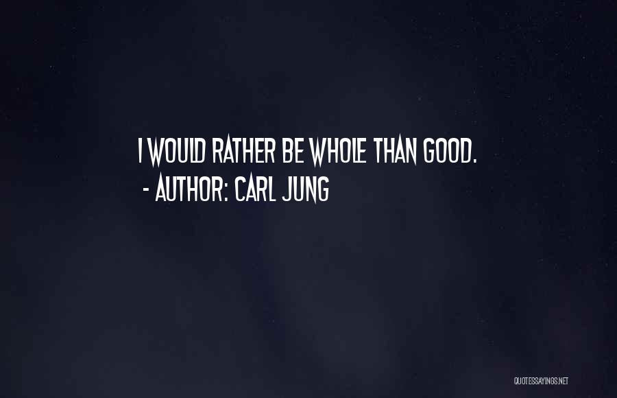 Carl Jung Quotes: I Would Rather Be Whole Than Good.