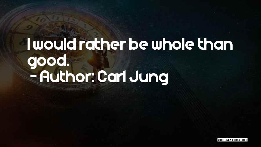Carl Jung Quotes: I Would Rather Be Whole Than Good.