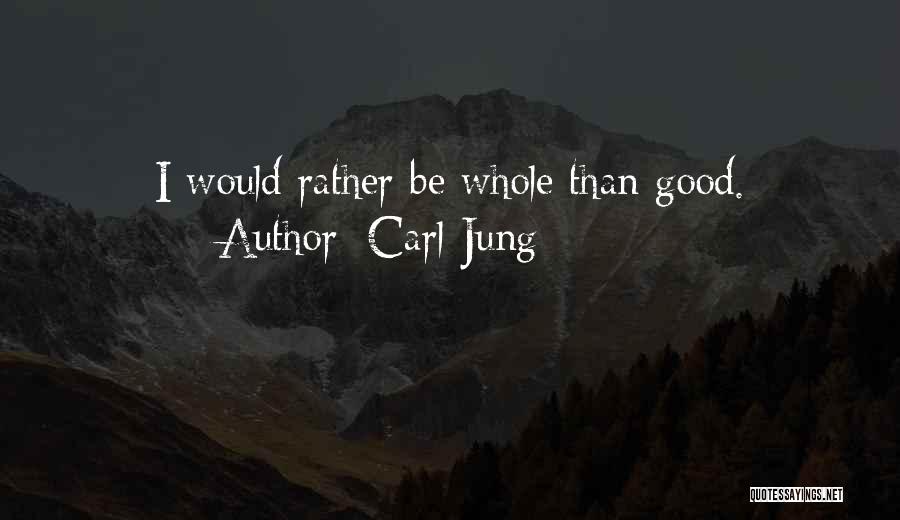 Carl Jung Quotes: I Would Rather Be Whole Than Good.