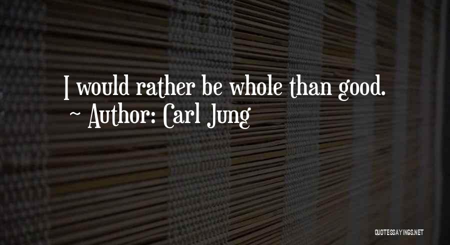 Carl Jung Quotes: I Would Rather Be Whole Than Good.