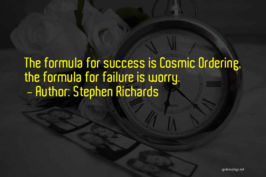 Stephen Richards Quotes: The Formula For Success Is Cosmic Ordering, The Formula For Failure Is Worry.