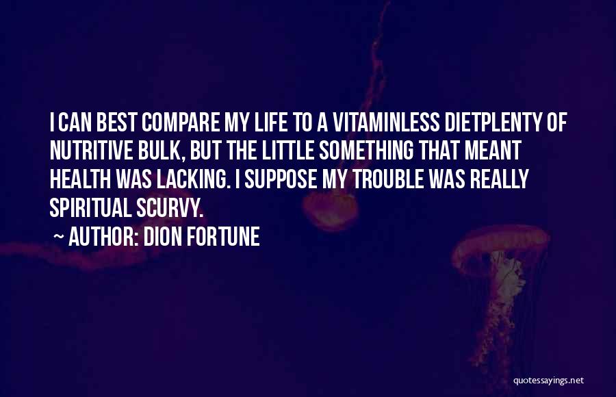 Dion Fortune Quotes: I Can Best Compare My Life To A Vitaminless Dietplenty Of Nutritive Bulk, But The Little Something That Meant Health
