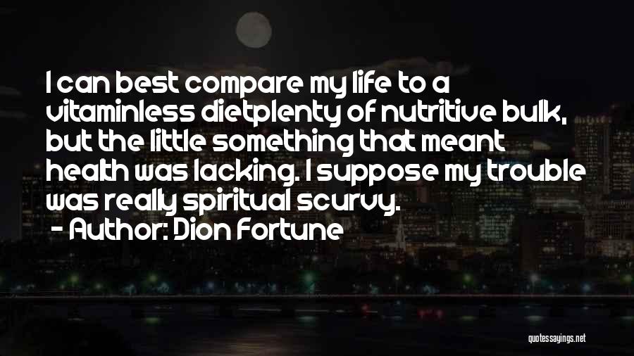 Dion Fortune Quotes: I Can Best Compare My Life To A Vitaminless Dietplenty Of Nutritive Bulk, But The Little Something That Meant Health