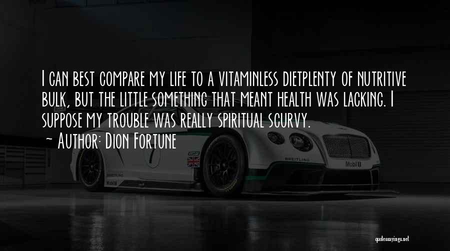 Dion Fortune Quotes: I Can Best Compare My Life To A Vitaminless Dietplenty Of Nutritive Bulk, But The Little Something That Meant Health