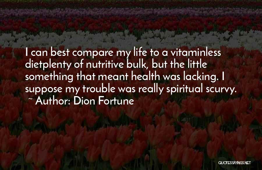 Dion Fortune Quotes: I Can Best Compare My Life To A Vitaminless Dietplenty Of Nutritive Bulk, But The Little Something That Meant Health