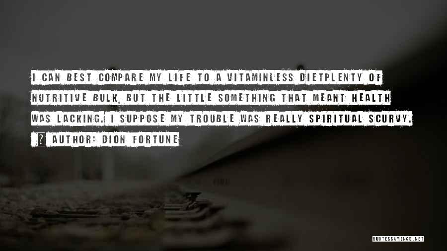 Dion Fortune Quotes: I Can Best Compare My Life To A Vitaminless Dietplenty Of Nutritive Bulk, But The Little Something That Meant Health