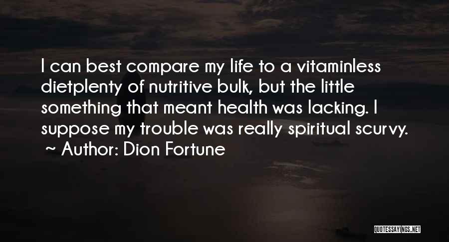 Dion Fortune Quotes: I Can Best Compare My Life To A Vitaminless Dietplenty Of Nutritive Bulk, But The Little Something That Meant Health