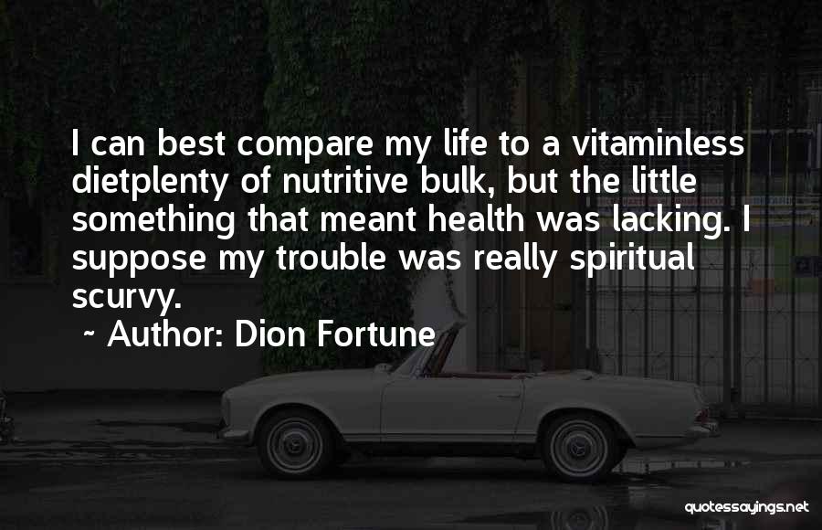 Dion Fortune Quotes: I Can Best Compare My Life To A Vitaminless Dietplenty Of Nutritive Bulk, But The Little Something That Meant Health