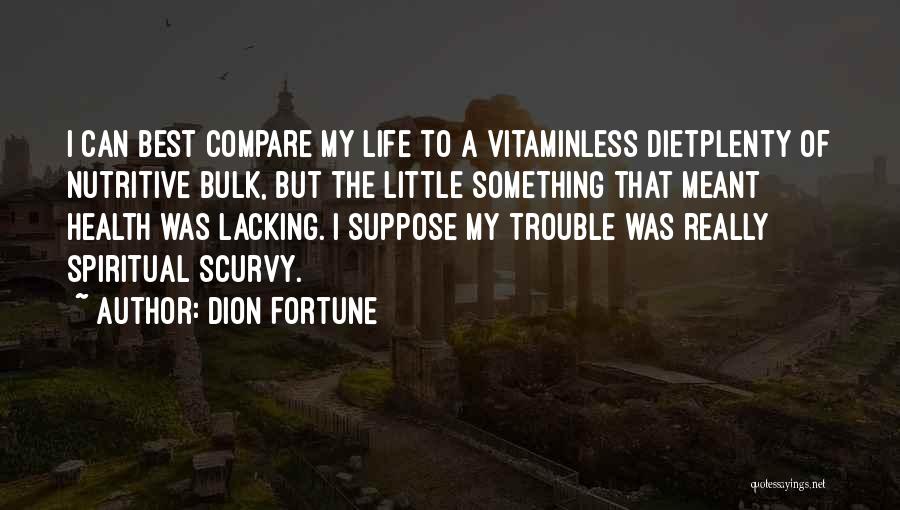 Dion Fortune Quotes: I Can Best Compare My Life To A Vitaminless Dietplenty Of Nutritive Bulk, But The Little Something That Meant Health