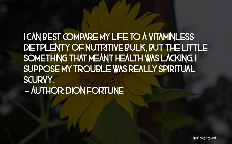 Dion Fortune Quotes: I Can Best Compare My Life To A Vitaminless Dietplenty Of Nutritive Bulk, But The Little Something That Meant Health
