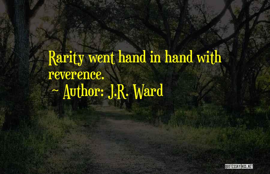 J.R. Ward Quotes: Rarity Went Hand In Hand With Reverence.