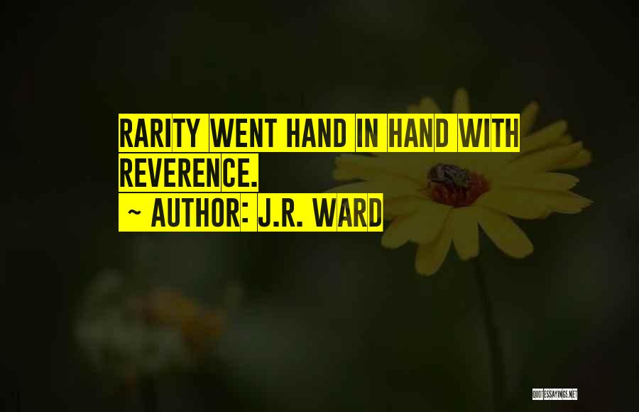 J.R. Ward Quotes: Rarity Went Hand In Hand With Reverence.